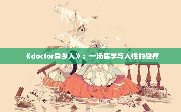 《doctor异乡人》：一场医学与人性的碰撞